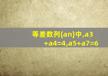 等差数列{an}中,a3+a4=4,a5+a7=6